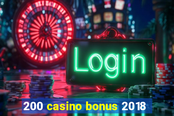 200 casino bonus 2018