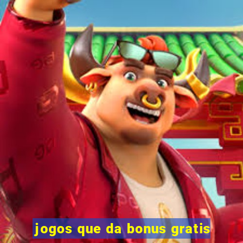 jogos que da bonus gratis