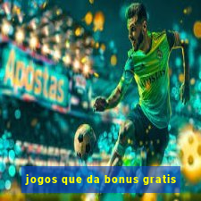 jogos que da bonus gratis