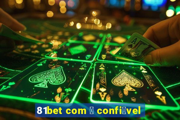 81bet com 茅 confi谩vel