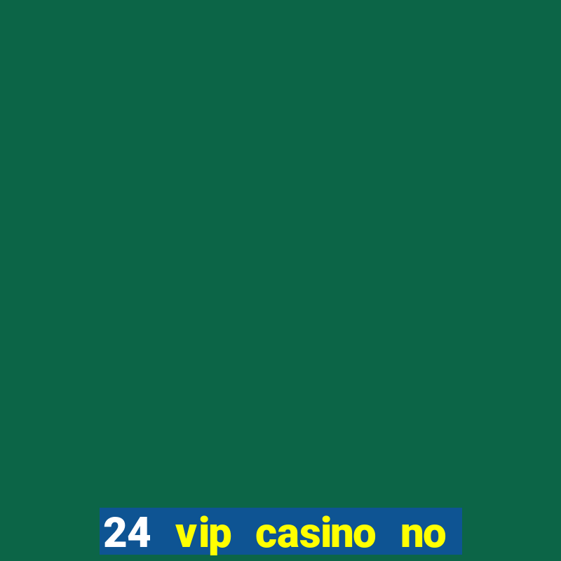 24 vip casino no deposit bonus codes