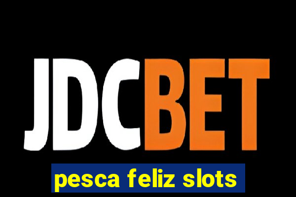 pesca feliz slots