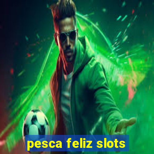 pesca feliz slots