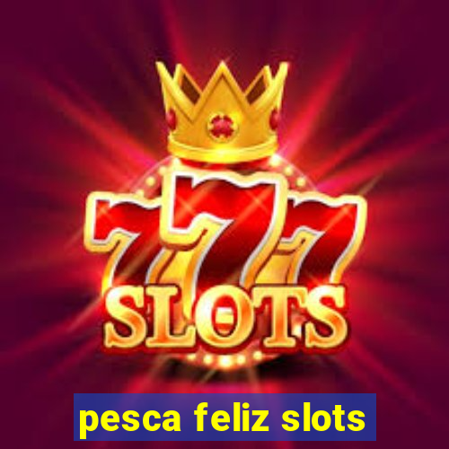 pesca feliz slots