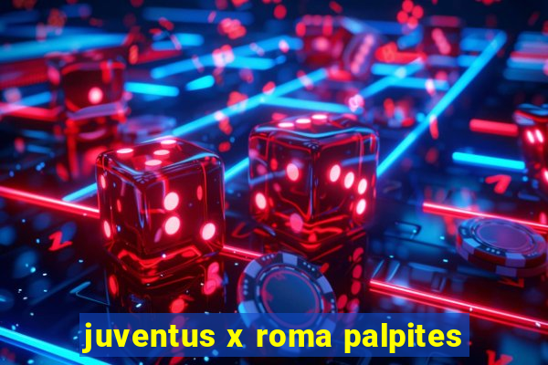 juventus x roma palpites