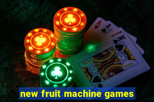 new fruit machine games