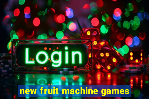 new fruit machine games