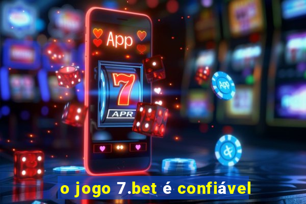 o jogo 7.bet é confiável