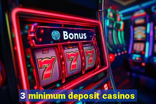 3 minimum deposit casinos