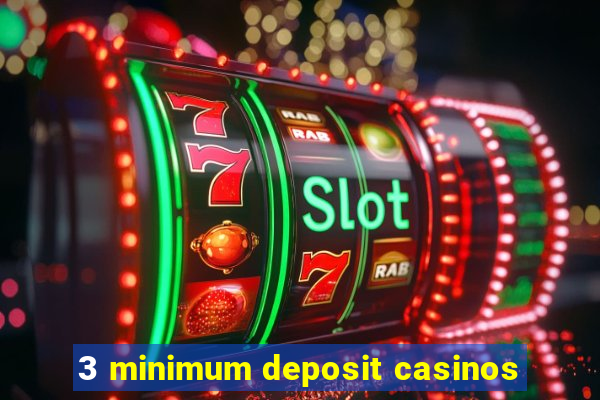 3 minimum deposit casinos