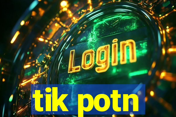 tik potn