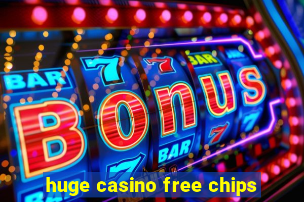 huge casino free chips