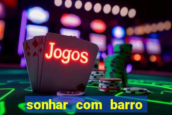 sonhar com barro jogo do bicho