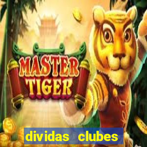 dividas clubes brasileiros 2024