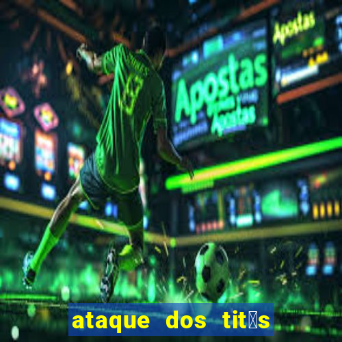 ataque dos tit茫s filme online dublado