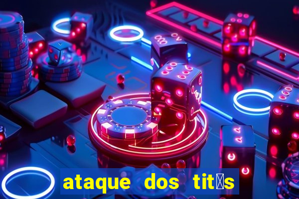 ataque dos tit茫s filme online dublado