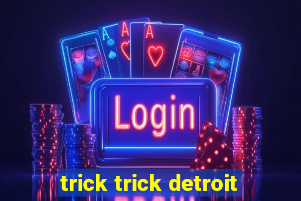 trick trick detroit