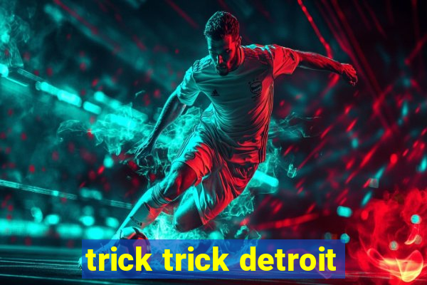 trick trick detroit