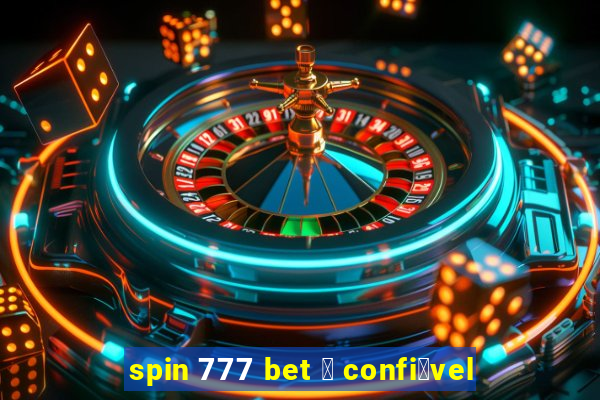 spin 777 bet 茅 confi谩vel