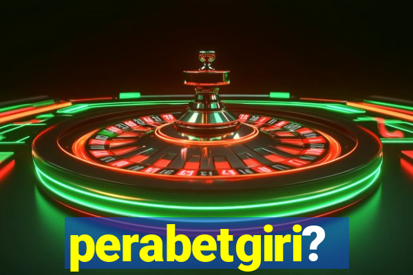 perabetgiri?