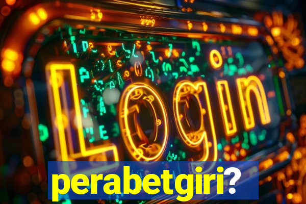 perabetgiri?