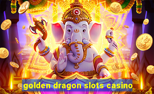 golden dragon slots casino