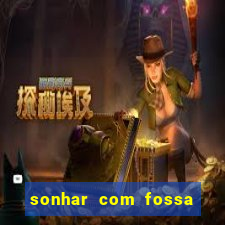 sonhar com fossa jogo do bicho