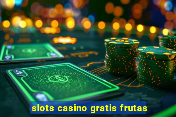 slots casino gratis frutas