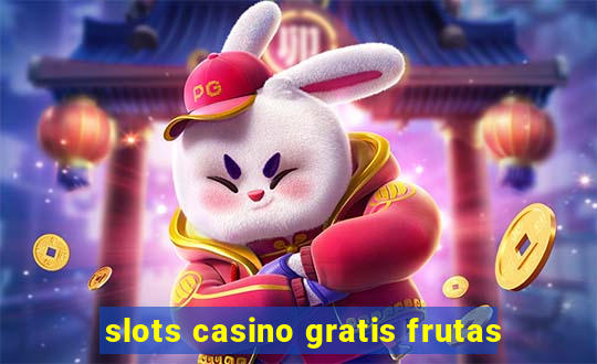 slots casino gratis frutas