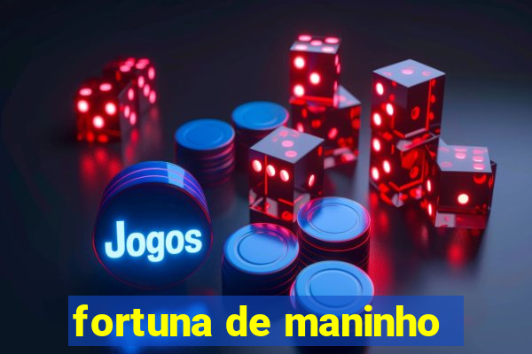 fortuna de maninho