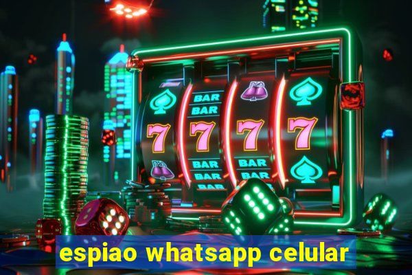 espiao whatsapp celular