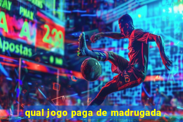 qual jogo paga de madrugada