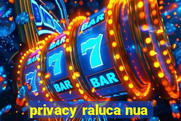 privacy raluca nua