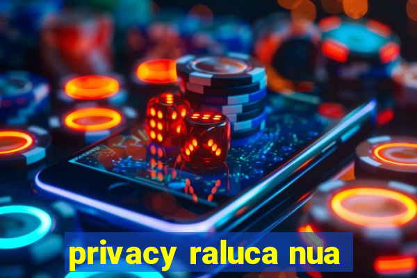 privacy raluca nua