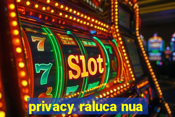 privacy raluca nua