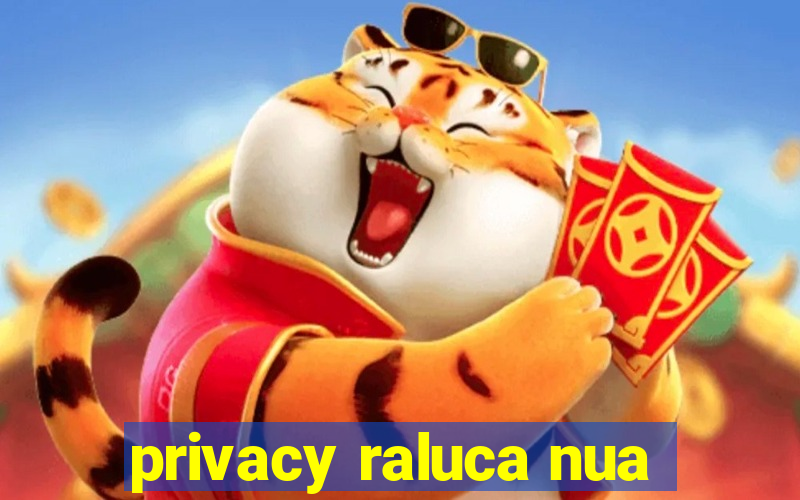 privacy raluca nua