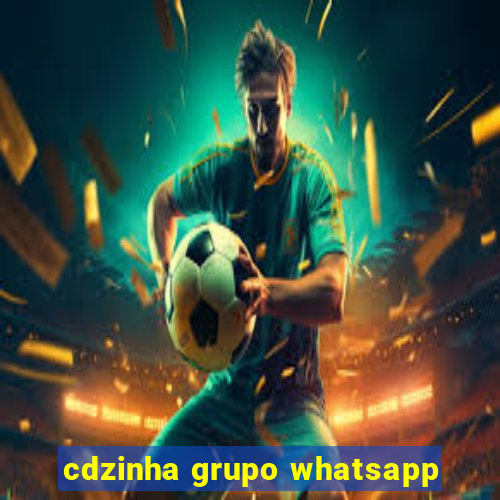 cdzinha grupo whatsapp