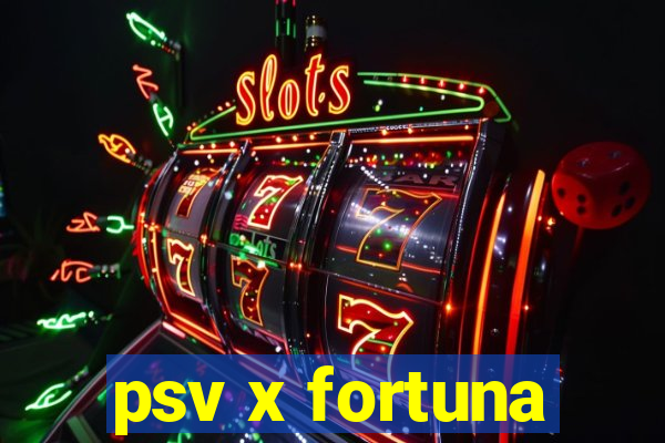 psv x fortuna