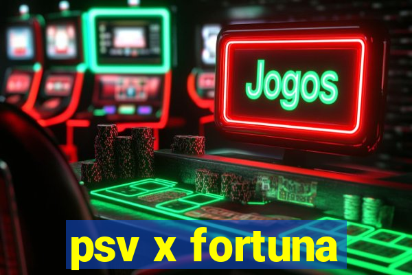 psv x fortuna