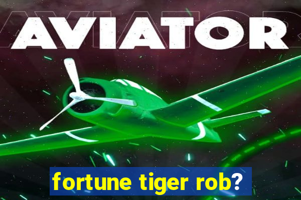 fortune tiger rob?