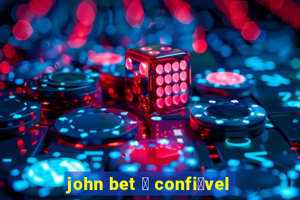 john bet 茅 confi谩vel