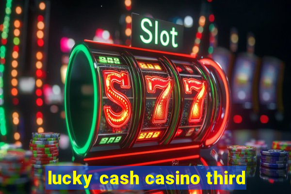 lucky cash casino third