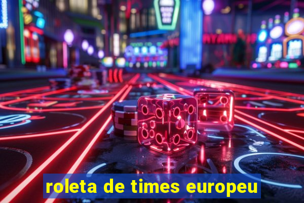 roleta de times europeu