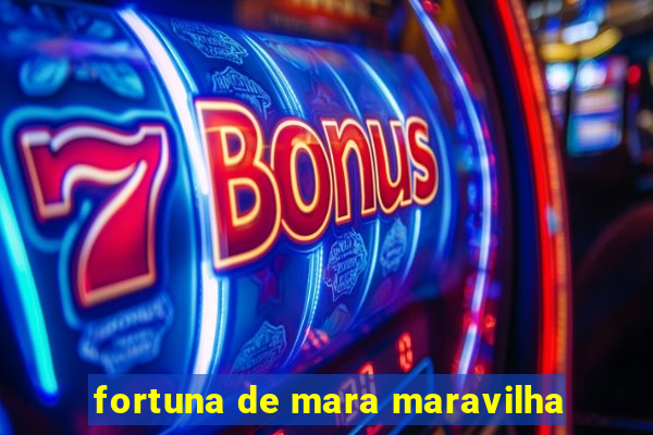 fortuna de mara maravilha