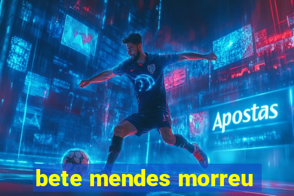 bete mendes morreu