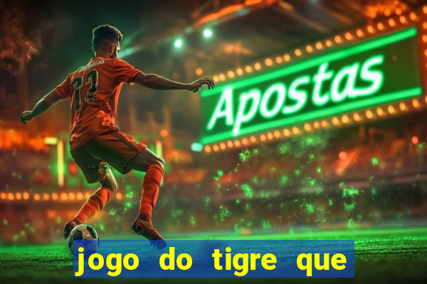 jogo do tigre que dá dinheiro de verdade