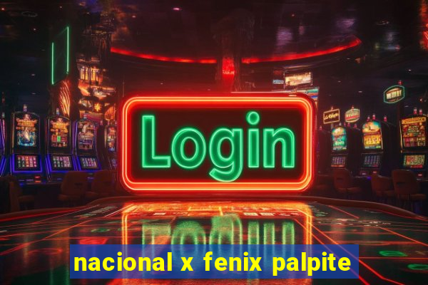 nacional x fenix palpite