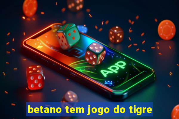 betano tem jogo do tigre