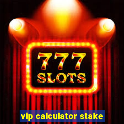 vip calculator stake