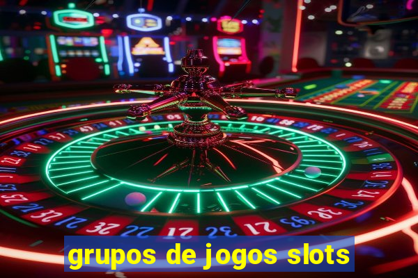 grupos de jogos slots